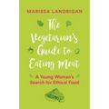 The Vegetarian's Guide to Eating Meat: A Young Woman's Search for Ethical Food