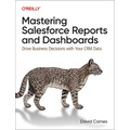 Mastering Salesforce Reports and Dashboards: Drive Business Decisions with Your Crm Data