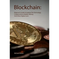 Blockchain: Beginner's Guide To Explore The Technology, Cryptocurrency Wallets, Mining And Other Digital Coins