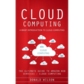 Cloud Computing: A Brief Introduction to Cloud Computing (The Ultimate Guide to Amazon Web Services - Cloud Computing)