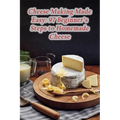 Cheese Making Made Easy: 97 Beginner's Steps to Homemade Cheese