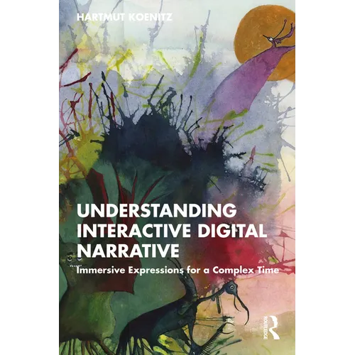 Understanding Interactive Digital Narrative: Immersive Expressions for a Complex Time