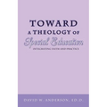 Toward a Theology of Special Education: Integrating Faith and Practice
