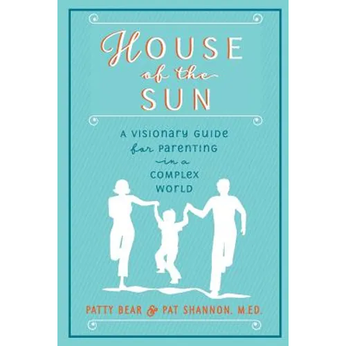 House of the Sun: A Visionary Guide for Parenting in a Complex World