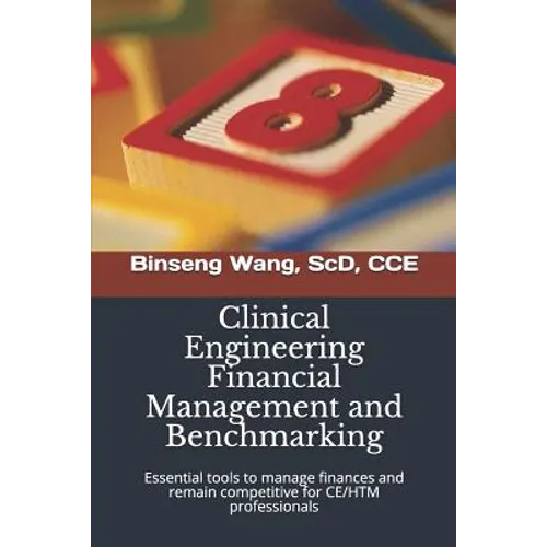 Clinical Engineering Financial Management and Benchmarking: Essential tools to manage finances and remain competitive for clinical engineering/healthc