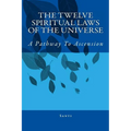 The Twelve Spiritual Laws Of The Universe: A Pathway To Ascension