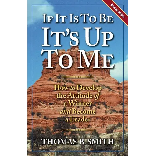 If It is to Be, It's Up to Me: How to Develop the Attitude of a Winner and Become a Leader