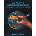 We are the Intelligent Designer, Designing the Anthropocene