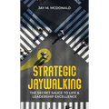 Strategic Jaywalking: The Secret Sauce to Life & Leadership Excellence