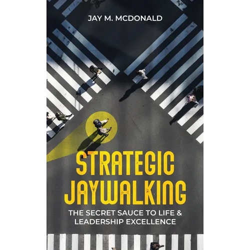 Strategic Jaywalking: The Secret Sauce to Life & Leadership Excellence