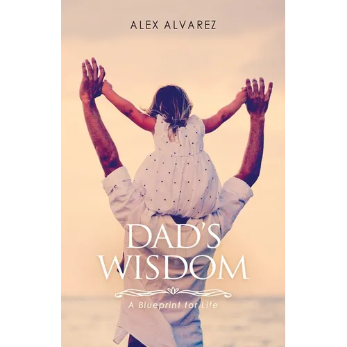 Dad's Wisdom: A Blueprint for Life