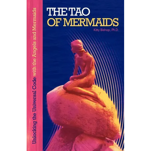 The Tao of Mermaids: Unlocking the Universal Code with the Angels and Mermaids