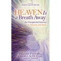 Heaven Is a Breath Away: An Unexpected Journey to Heaven and Back