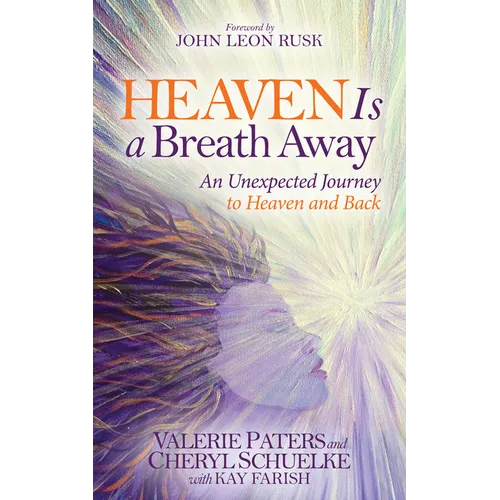 Heaven Is a Breath Away: An Unexpected Journey to Heaven and Back