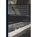 Relaxation Studies In The Muscular Discriminations Required For Touch, Agility And Expression In Pianoforte Playing