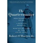 The Quartermaster: Montgomery C. Meigs, Lincoln's General, Master Builder of the Union Army