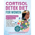 Cortisol Detox Diet for Women: A Simple 4-Week Meal Plan with Easy Anti-Inflammatory Recipes to Reduce Stress, Balance Hormones, Boost Energy, Support