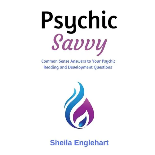 Psychic Savvy: Common Sense Answers to Your Psychic Reading and Development Questions
