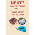 NEXT? What's Coming Next? What About the Vaccine