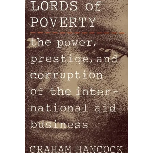 The Lords of Poverty: The Power, Prestige, and Corruption of the International Aid Business