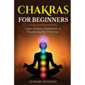 Chakras for Beginners: Learn Healing, Meditation, & Awakening the Third Eye