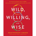 Wild, Willing, and Wise: An Interactive Guide for When to Paddle, When to Rest, and When to Jump Naked Into the River of Life