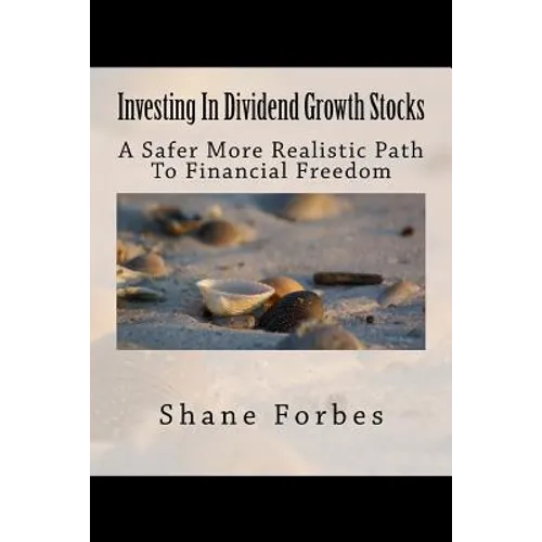 Investing In Dividend Growth Stocks: A Safer More Realistic Path To Financial Freedom