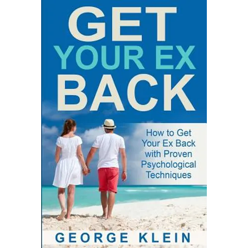 Get Your Ex Back: How to Get Your Ex Back with Proven Psychological Techniques