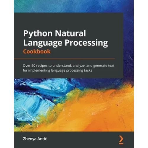 Python Natural Language Processing Cookbook: Over 50 recipes to understand, analyze, and generate text for implementing language processing tasks