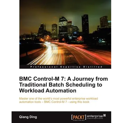 Bmc Control-M 7: A Journey from Traditional Batch Scheduling to Workload Automation