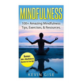 Mindfulness: 100+ Amazing Mindfulness Tips, Exercises & Resources. Bonus: 200+ Mindfulness Quotes to Live By! (Mindfulness for Begi