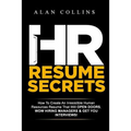 HR Resume Secrets: How To Create An Irresistible Human Resources Resume That Will Open Doors, Wow Hiring Managers & Get You Interviews!