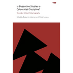 Is Byzantine Studies a Colonialist Discipline?: Toward a Critical Historiography