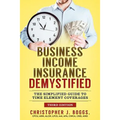Business Income Insurance Demystified: The Simplified Guide to Time Element Coverages
