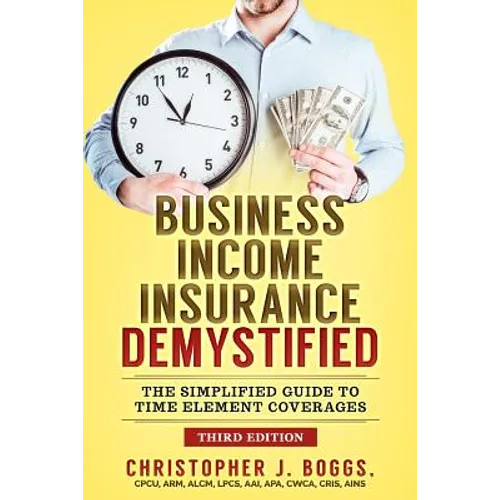 Business Income Insurance Demystified: The Simplified Guide to Time Element Coverages