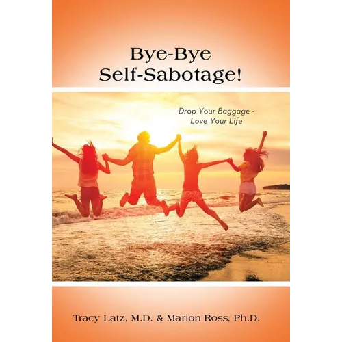 Bye-Bye Self-Sabotage!: Drop Your Baggage - Love Your Life