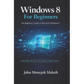 Windows 8 For Beginners: The Beginner's Guide to Microsoft Windows 8