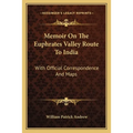 Memoir On The Euphrates Valley Route To India: With Official Correspondence And Maps
