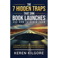 The 7 Hidden Traps That Sink Book Launches And How To Avoid Them: A Strategic Guide to Book Marketing, Audience Building, and Turning Your Book into a