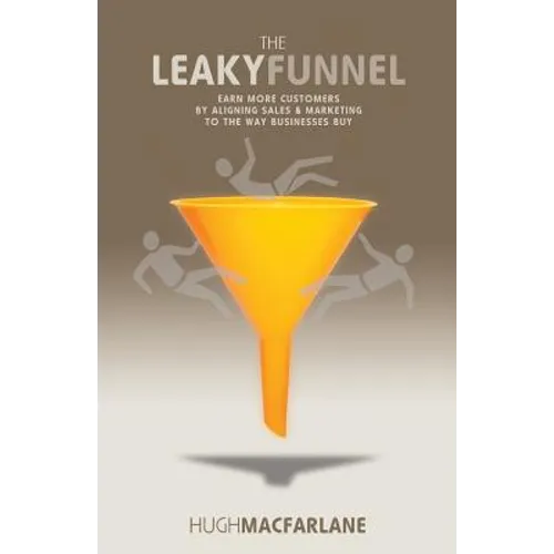 The Leaky Funnel: Earn more customers by aligning Sales and Marketing to the way businesses buy