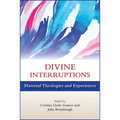 Divine Interruptions: Maternal Theologies and Experience