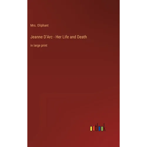 Jeanne D'Arc - Her Life and Death: in large print