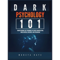 Dark Psychology 101: Understanding the Techniques of Covert Manipulation, Mind Control, Influence, and Persuasion