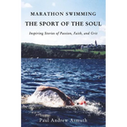 The Marathon Swimming the Sport of the Soul: Inspiring Stories of Passion, Faith, and Grit