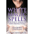 Wicca: White Magic Spells: White Magic Spells for Peace, Harmony and Protection! Live a Life That Is Full of Harmony