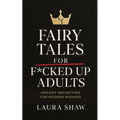 Fairy Tales For F*cked Up Adults: Ancient Archetypes for Modern Wounds
