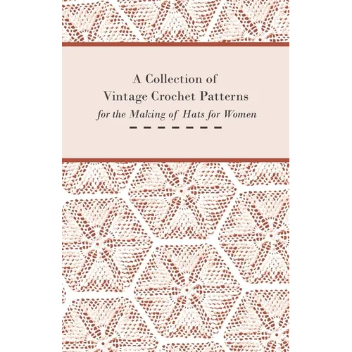 A Collection of Vintage Crochet Patterns for the Making of Hats for Women