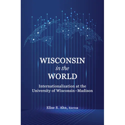 Wisconsin in the World: Internationalization at the Universityof Wisconsin-Madison