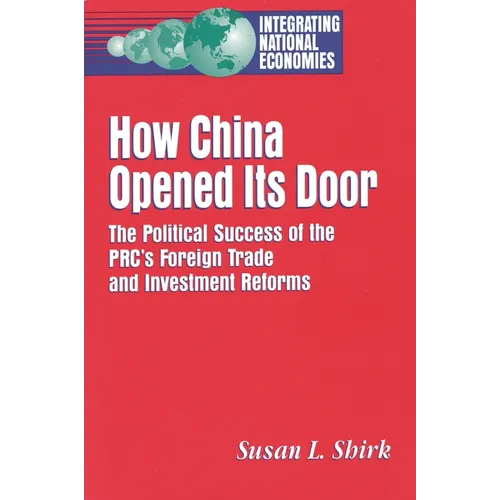 How China Opened Its Door: The Political Success of the Prc's Foreign Trade and Investment Reforms