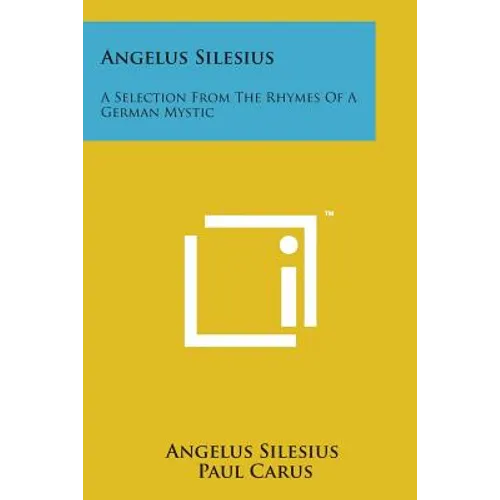 Angelus Silesius: A Selection from the Rhymes of a German Mystic
